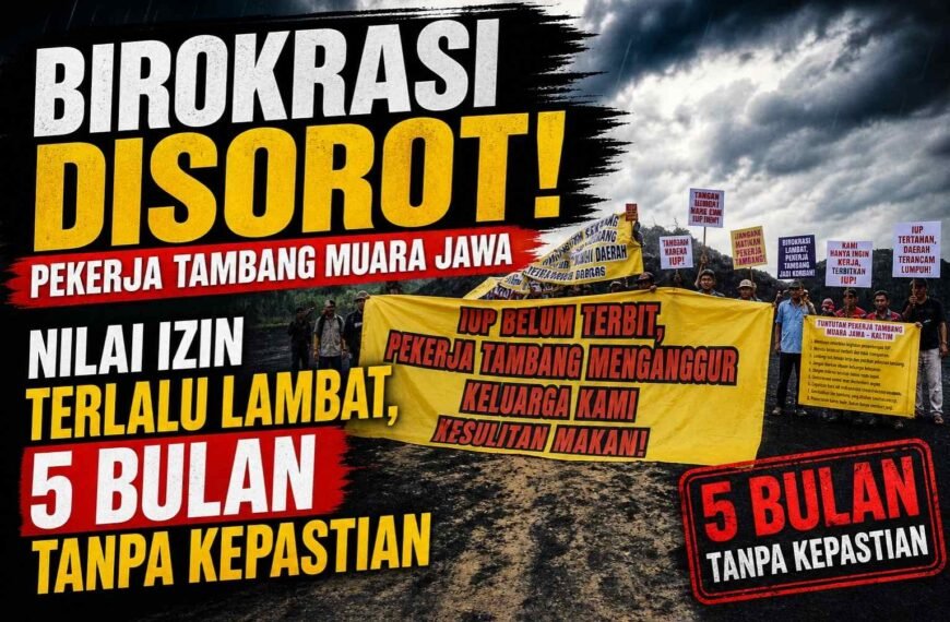 Birokrasi Disorot! Pekerja Tambang Muara Jawa Nilai Izin Terlalu Lambat, 5 Bulan Tanpa Kepastian
